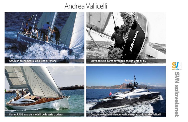 Dall'alto a sinistra: Azzurra, la barca che portò l'Italia in Coppa America; Brava, la barca di Pasquale Landolfi protagonista di tante vittorie; Comet 52RS, una barca con una carena capace di far sembrare piatto il mare formato; Okto, uno degli ultimi mega yacht firmati da Vallicelli